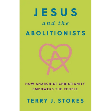 Jesus and the Abolitionists: How Anarchist Christianity Empowers the People