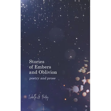 Stories Of Embers And Oblivion: Poetry and Prose