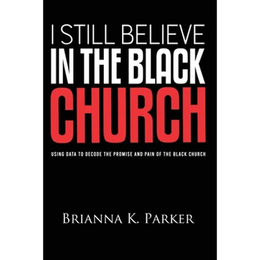 I Still Believe in the Black Church: Using Data to Decode the Promise and Pain of the Black Church
