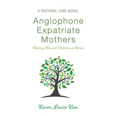 Anglophone Expatriate Mothers Raising Biracial Children in Korea: A Pastoral Care Model