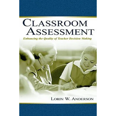 Classroom Assessment: Enhancing the Quality of Teacher Decision Making