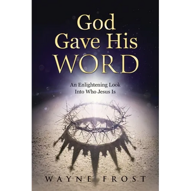 God Gave His WORD: An Enlightening Look Into Who Jesus Is