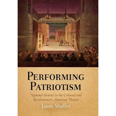 Performing Patriotism: National Identity in the Colonial and Revolutionary American Theater