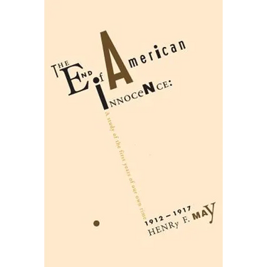 The End of American Innocence: A Study of First Years of Our Own Time, 1912-1917