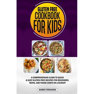 Gluten Free Cookbook for Kids: A Comprehensive Guide to Quick & Easy Gluten-Free Recipes for Beginners, Teens, and Young Chefs on a Budget