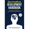 ServiceNow Development Handbook - Third Edition: A compendium of ServiceNow "NOW" platform development and architecture pro-tips, guidelines, and best