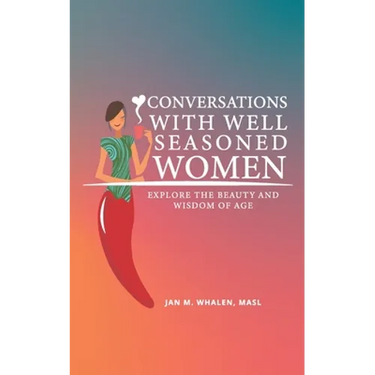 Conversations with Well Seasoned Women: Explore the Beauty and Wisdom of Age