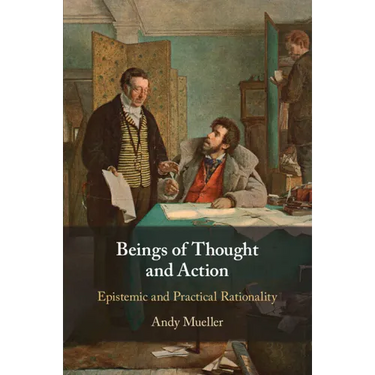 Beings of Thought and Action: Epistemic and Practical Rationality