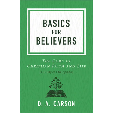 Basics for Believers: The Core of Christian Faith and Life