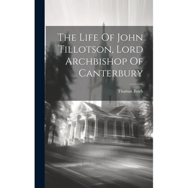 The Life Of John Tillotson, Lord Archbishop Of Canterbury