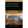 Colonial Legacies in Francophone African Literature: The School and the Invention of the Bourgeoisie