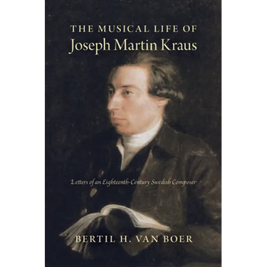 The Musical Life of Joseph Martin Kraus: Letters of an Eighteenth-Century Swedish Composer