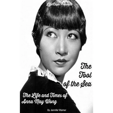 The Tool of the Sea: The Life and Times of Anna May Wong