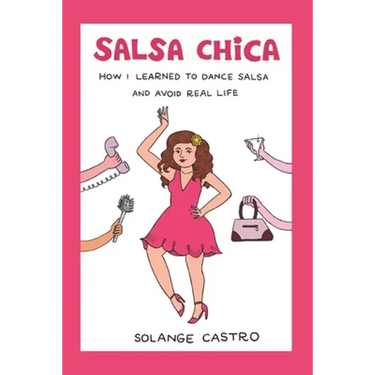 Salsa Chica: How I Learned To Dance Salsa And Avoid Real Life