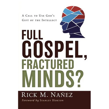 Full Gospel, Fractured Minds?: A Call to Use God's Gift of the Intellect
