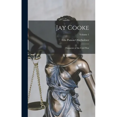 Jay Cooke: Financier of the Civil War; Volume 1