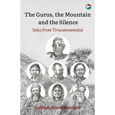 The Gurus, the Mountain and the Silence: Tales from Tiruvannamalai