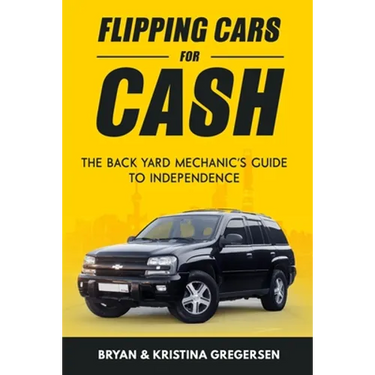 Flipping Cars For Cash: The back yard mechanic's guide to independence