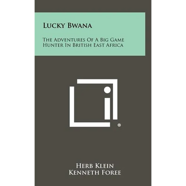 Lucky Bwana: The Adventures Of A Big Game Hunter In British East Africa