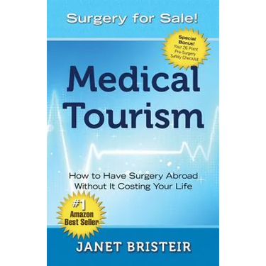 Medical Tourism - Surgery for Sale!: How to Have Surgery Abroad Without It Costing Your Life