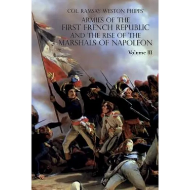 Armies of the First French Republic and the Rise of the Marshals of Napoleon I: VOLUME III: The Armies in the West, 1793 to 1797; The Armies in the So