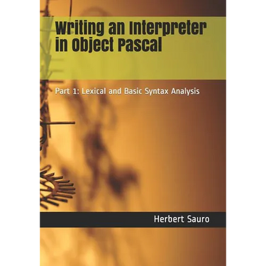 Writing an Interpreter in Object Pascal: Part 1: Lexical and Basic Syntax Analysis