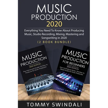 Music Production 2020: Everything You Need To Know About Producing Music, Studio Recording, Mixing, Mastering and Songwriting in 2020 (2 Book Bundle)