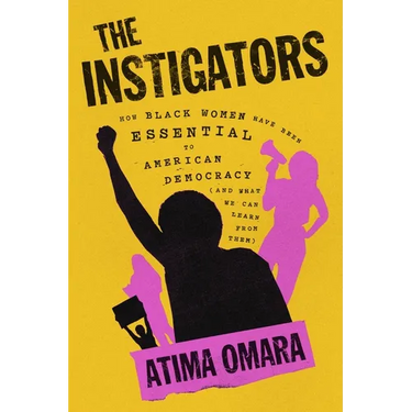 The Instigators: How Black Women Have Been Essential to American Democracy (and What We Can Learn from Them)