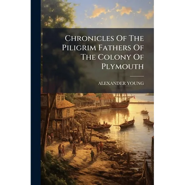 Chronicles Of The Piligrim Fathers Of The Colony Of Plymouth