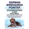German Wirehaired Pointer. German Wirehaired Pointer Complete Owners Manual. German Wirehaired Pointer book for care, costs, feeding, grooming, health