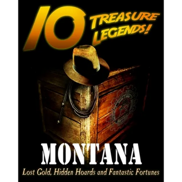 10 Treasure Legends! Montana: Lost Gold, Hidden Hoards and Fantastic Fortunes