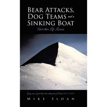 Bear Attacks, Dog Teams and a Sinking Boat: And other Life Lessons