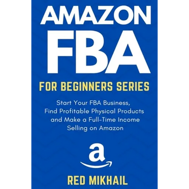 Amazon FBA for Beginners Series: Start Your FBA Business, Find Profitable Physical Products, Do Keyword Research and Make a Full-Time Income Selling o
