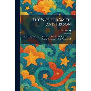The Wonder Smith and His Son: A Tale From the Golden Childhood of the World; Retold by Ella Young; Illustrated by Boris Artzybasheff