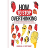 How to Stop Overthinking: The 7-Step Plan to Control and Eliminate Negative Thoughts, Declutter Your Mind and Start Thinking Positively in 5 Minutes o