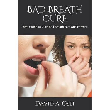 Bad Breath Cure: Best Guide To Cure Bad Breath Fast And Forever