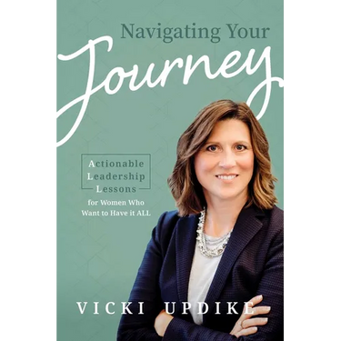 Navigating Your Journey: Actionable Leadership Lessons for Women Who Want to Have It All