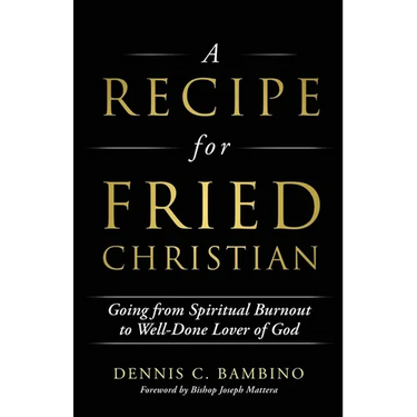 A Recipe for Fried Christian: Going from Spiritual Burnout to Well-Done Lover of God
