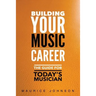 Building Your Music Career: The Guide For Today's Musician
