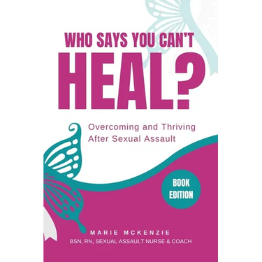 Who Says You Can't Heal?: Overcoming and Thriving After Sexual Assault