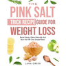 The Pink Salt Trick Recipe Guide For Weight Loss: Boost Energy, Detox Naturally And Burn Fat with One Simple Ritual