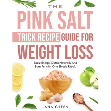 The Pink Salt Trick Recipe Guide For Weight Loss: Boost Energy, Detox Naturally And Burn Fat with One Simple Ritual
