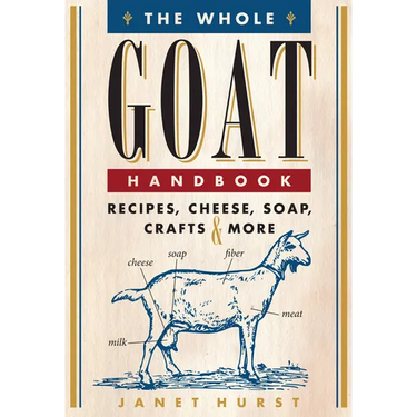 The Whole Goat Handbook: Recipes, Cheese, Soap, Crafts & More