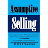 Assumptive Selling: The Complete Guide to Selling More Vehicles for More Money to Today's Connected Customers