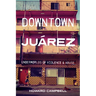 Downtown Juárez: Underworlds of Violence and Abuse