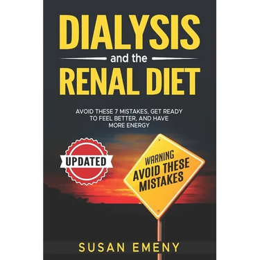 Dialysis And The Renal Diet: Avoid These 7 Mistakes, Get Ready To Feel Better and Have More Energy