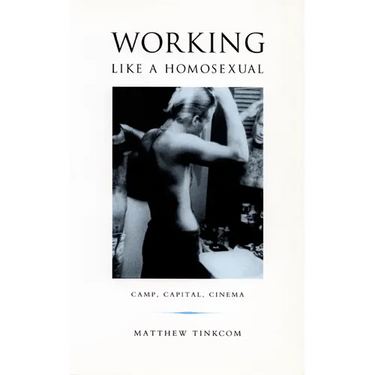 Working Like a Homosexual: Camp, Capital, and Cinema