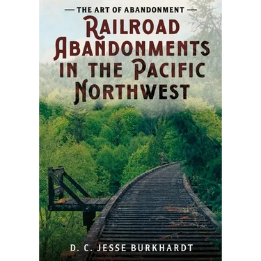 The Art of Abandonment: Railroad Abandonments in the Pacific Northwest