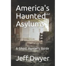 America's Haunted Asylums: A Ghost Hunter's Guide