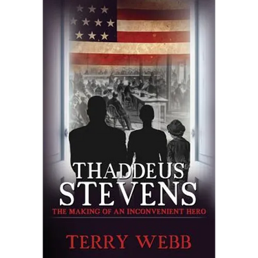 Thaddeus Stevens: The Making of an Inconvenient Hero